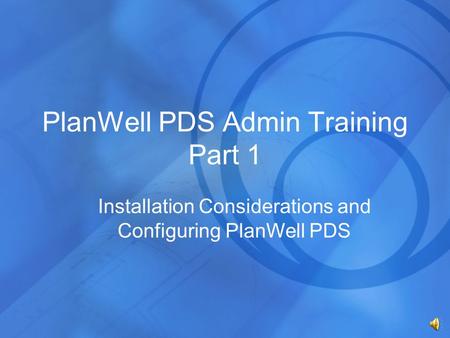 PlanWell PDS Admin Training Part 1 Installation Considerations and Configuring PlanWell PDS.