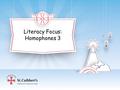 Literacy Focus: Homophones 3. Homophones Recap Which homophones have you been focusing on using correctly this week? Which homophone is correct? I never.