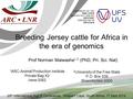 Breeding Jersey cattle for Africa in the era of genomics Prof Norman Maiwashe 1,2 (PhD, Pri. Sci. Nat) 1 ARC-Animal Production Institute Private Bag X2.
