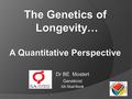 Dr BE Mostert Geneticist SA Stud Book The Genetics of Longevity… A Quantitative Perspective.