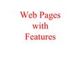Web Pages with Features. Features on Web Pages Interactive Pages –Shows current date, get server’s IP, interactive quizzes Processing Forms –Serach a.