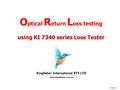 O ptical R eturn L oss testing using KI 7340 series Loss Tester Kingfisher International PTY LTD www.kingfisher.com.au V 040701.