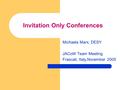 Invitation Only Conferences Michaela Marx, DESY JACoW Team Meeting Frascati, Italy,November 2005.