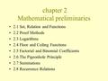 Chapter 2 Mathematical preliminaries 2.1 Set, Relation and Functions 2.2 Proof Methods 2.3 Logarithms 2.4 Floor and Ceiling Functions 2.5 Factorial and.