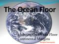 The Ocean Floor Mapping the Ocean Floor Continental Margins Geological Oceanography.