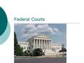 Federal Courts. The American Court Structure  Dual court system: 1. set of state and local courts 2. Federal courts Judiciary Act of 1789 established.