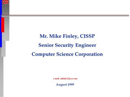 August 1999     Mr. Mike Finley, CISSP Senior Security Engineer Computer Science Corporation.