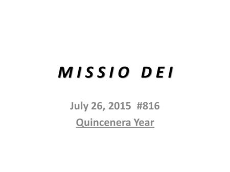 M I S S I O D E I July 26, 2015 #816 Quincenera Year.