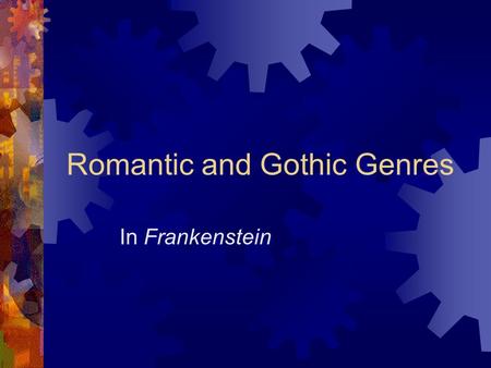 Romantic and Gothic Genres In Frankenstein. Romanticism Definition:  A movement of the eighteenth and nineteenth centuries  Marked the reaction in literature,