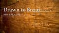 Drawn to Bread John 6:35, 41-51. Grumbling John 6:35, 41-42 Jesus has claimed personally to be the bread God has given. Jesus has claimed personally to.