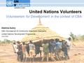 United Nations Volunteers Volunteerism for Development in the context of CBA Adeline Aubry CBA Volunteerism & Community Adaptation Specialist United Nations.