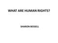 WHAT ARE HUMAN RIGHTS? SHARON BESSELL. I WONDER........ WHAT IS A ‘HUMAN RIGHT’?