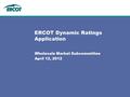 Wholesale Market Subcommittee April 12, 2012 ERCOT Dynamic Ratings Application.
