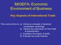 M03EFA: Economic Environment of Business Key Aspects of International Trade This Lecture Aims to: a) Introduce concepts of absolute/ comparative advantage.