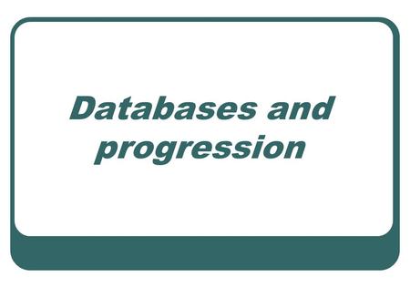 Databases and progression. Learning objectives Distinguish between branching tree (binary), flat file, relational and spreadsheet databases Begin to explore.