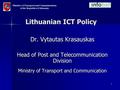 Ministry of Transport and Communications of the Republic of Lithuania 1 Dr. Vytautas Krasauskas Head of Post and Telecommunication Division Ministry of.