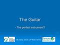 The Guitar - The perfect instrument? Olly Davey, Devon LDP Music Service.