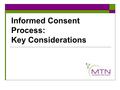 Informed Consent Process: Key Considerations. Introduction  Informed consent is a requirement of ethical clinical research  Section 4.8 of the International.