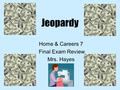 Jeopardy Home & Careers 7 Final Exam Review Mrs. Hayes.