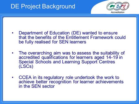 DE Project Background Department of Education (DE) wanted to ensure that the benefits of the Entitlement Framework could be fully realised for SEN learners.