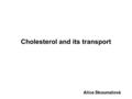 Cholesterol and its transport Alice Skoumalová. Cholesterol - structure 27 carbons.