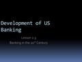 Development of US Banking Lesson 2.3 Banking in the 20 th Century.