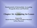 1 Chapter 16: Accounting for Leases Fundamentals of Intermediate Accounting Weygandt, Kieso and Warfield Prepared by Bonnie Harrison, College of Southern.