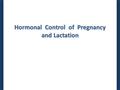 Hormonal Control of Pregnancy and Lactation. Dr. M. Alzaharna (2014) Early Embryonic Development After fertilization, the embryo spends the first four.