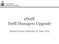 EDofE DofE Managers Upgrade Advisor Forum, Saturday 9 th June 2012.