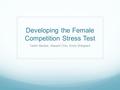 Developing the Female Competition Stress Test Caitlin Bardos, Masami Chin, Emily Sheppard.