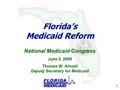 0 Florida’s Medicaid Reform National Medicaid Congress June 5, 2006 Thomas W. Arnold Deputy Secretary for Medicaid.