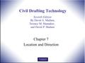 Seventh Edition By David A. Madsen, Terence M. Shumaker, and David P. Madsen Civil Drafting Technology Chapter 7 Location and Direction.