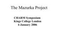 CHARM Symposium Kings College London 6 January 2006 The Mazurka Project.