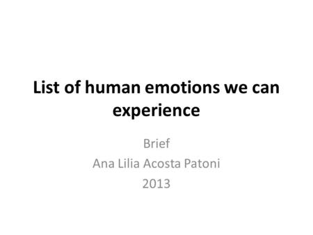 List of human emotions we can experience Brief Ana Lilia Acosta Patoni 2013.
