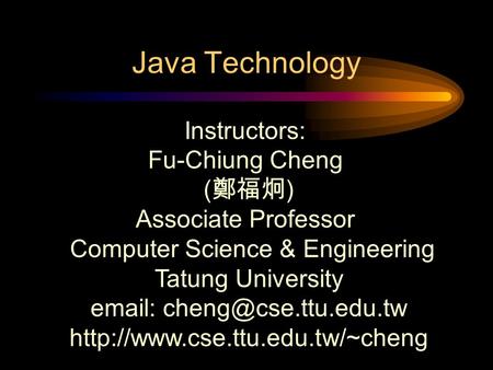 Instructors: Fu-Chiung Cheng ( 鄭福炯 ) Associate Professor Computer Science & Engineering Tatung University