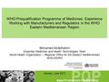 WHO Prequalification Programme of Medicines: Experience Working with Manufacturers and Regulators in the WHO Eastern Mediterranean Region Mohamed Abdelhakim.