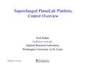 Washington WASHINGTON UNIVERSITY IN ST LOUIS Supercharged PlanetLab Platform, Control Overview Fred Kuhns Applied.
