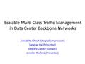 Scalable Multi-Class Traffic Management in Data Center Backbone Networks Amitabha Ghosh (UtopiaCompression) Sangtae Ha (Princeton) Edward Crabbe (Google)