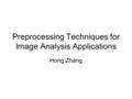 Preprocessing Techniques for Image Analysis Applications Hong Zhang.