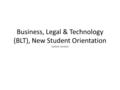 Business, Legal & Technology (BLT), New Student Orientation (online version)