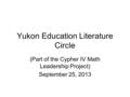 Yukon Education Literature Circle (Part of the Cypher IV Math Leadership Project) September 25, 2013.