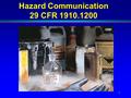 1 Hazard Communication 29 CFR 1910.1200. 2 Introduction l What is Hazard Communication? l Why are we doing it? l What do we have to do?