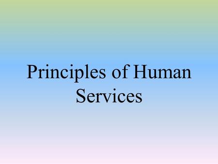 Principles of Human Services. What is this class all about?