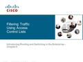 © 2006 Cisco Systems, Inc. All rights reserved.Cisco PublicITE I Chapter 6 1 Filtering Traffic Using Access Control Lists Introducing Routing and Switching.