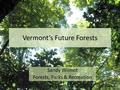 Vermont’s Future Forests Sandy Wilmot Forests, Parks & Recreation.
