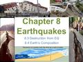 Chapter 8 Earthquakes 8.3 Destruction from EQ 8.4 Earth’s Composition.