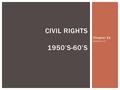 Chapter 21 Section 1-2 CIVIL RIGHTS 1950’S-60’S.  Plessy v. Ferguson 1896  Separate but equal did not violate 14 th ammendment  Jim Crow Laws = Separating.