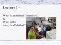 Lecture 1 – What is Analytical Chemistry? & What is the Analytical Method?