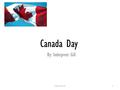 Canada Day By: Inderpreet Gill Inderpreet Gill1. Introduction  On Canada Day three colonies united into a single country called Canada within the British.