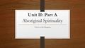 Unit II: Part A Aboriginal Spirituality Voices in the Diaspora.